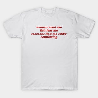 Women Want Me Fish Fear Me Raccoons Find Me Oddly Comforting T-Shirt